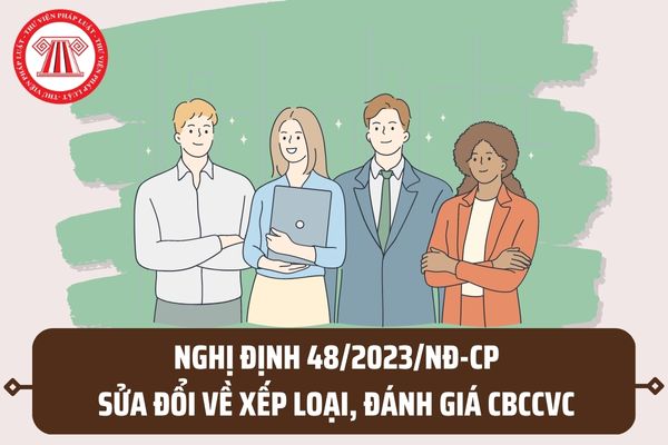 Chính phủ mới ban hành Nghị định 48/2023/NĐ-CP sửa đổi về đánh giá xếp loại cán bộ, công chức, viên chức tại Nghị định 90/2020/NĐ-CP